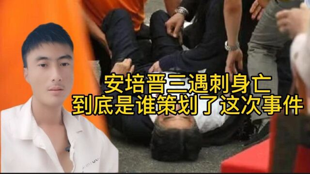 安培晋三遇刺身亡,到底是谁策划了这次事件?