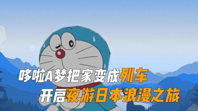 《哆啦A梦》哆啦A梦把大雄家变成列车,开启夜游日本浪漫之旅