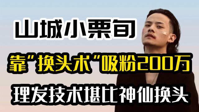 “托尼大神”山城小栗旬:靠“换头术”吸粉200万,理发堪比整容