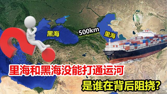 距离仅500千米,里海和黑海没能打通运河,是谁在背后阻挠?