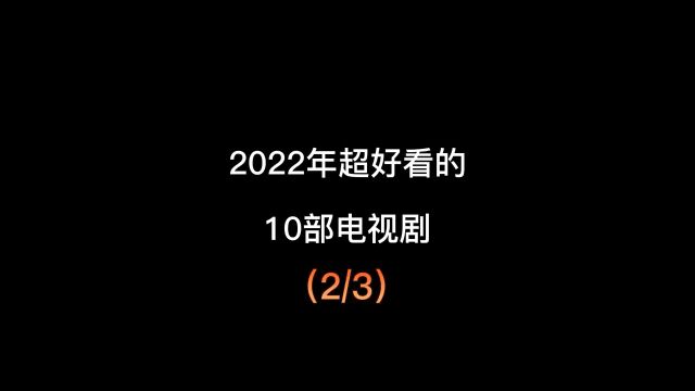 2022年超好看的10部电视剧,每一部都值得熬夜看完.