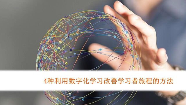 4种利用数字化学习的方法,让企业内部学习更便捷、更容易、更有效