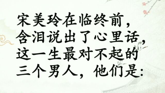 宋美玲临终终前含泪说出了真心话,这一生最对不起三个人 ,一起看看吧!