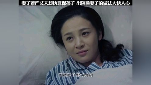 妻子难产丈夫却执意保孩子 出院后妻子的做法绝了