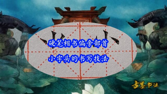 偏旁部首精讲“小字头”,有两种形态?字不一样,写法也不一样