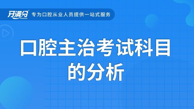 牙满分口腔执业助理医考视频——口腔主治考试科目的分析