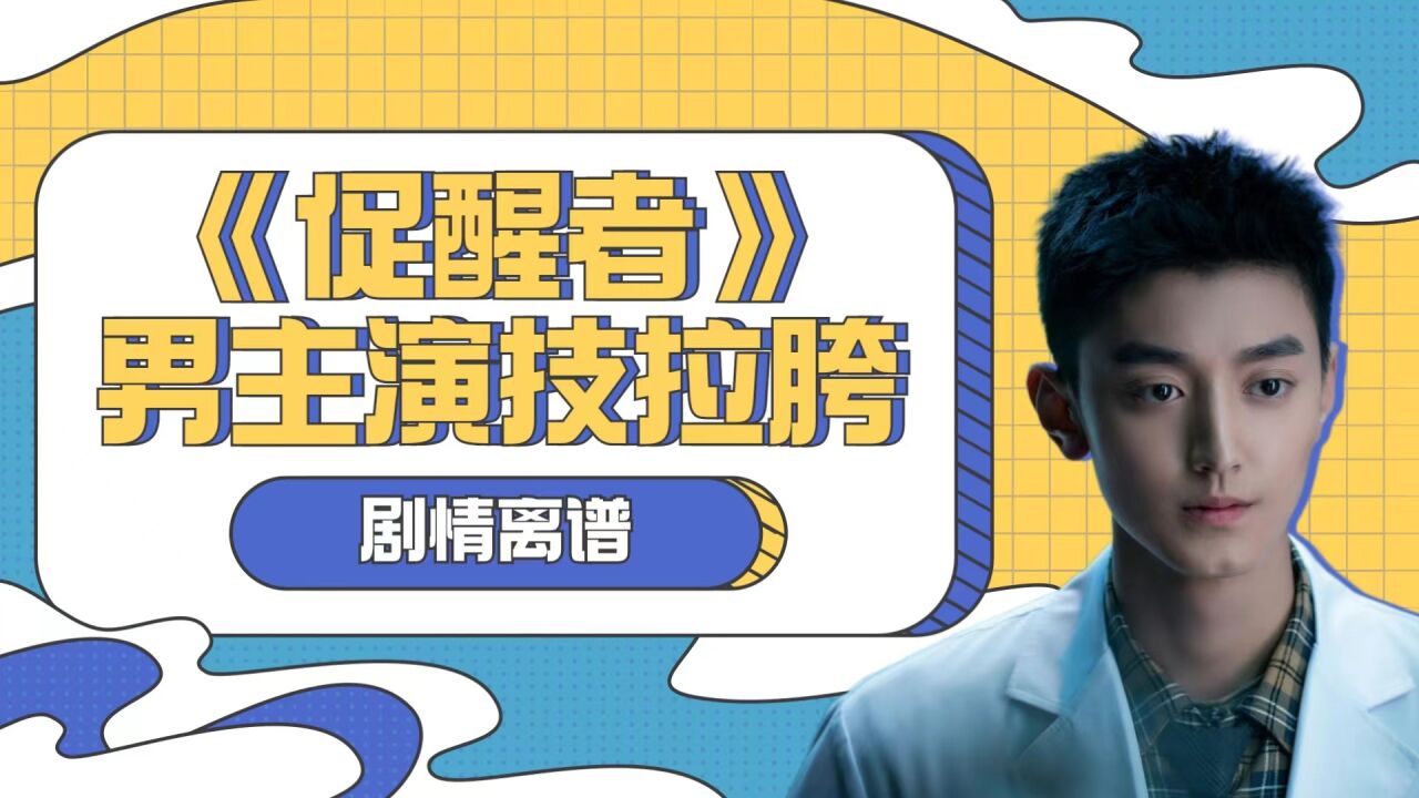 《促醒者》男主演技拉胯、剧情离谱 被网友戏称为“玄幻医疗剧”_腾讯视频
