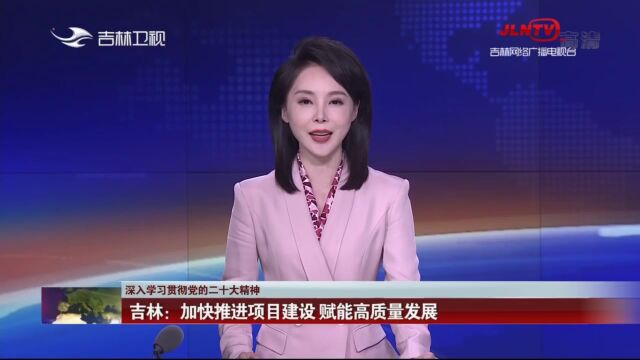 【吉林新闻联播】深入学习贯彻党的二十大精神 | 吉林:加快推进项目建设 赋能高质量发展