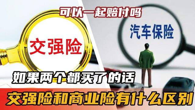 交强险和商业险有什么区别?如果两个都买了的话,可以一起赔付吗?