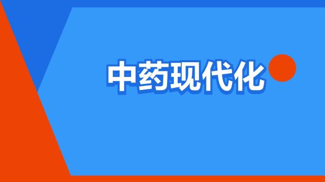 “中药现代化”是什么意思?