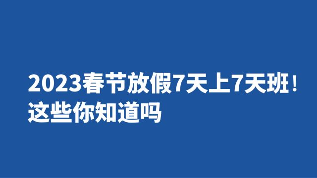 2023春节放假7天上7天班!这些你知道吗