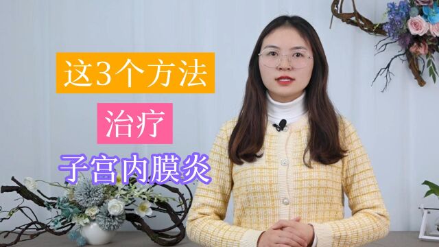 患了子宫内膜炎,应如何规范治疗?医生告诉你,这3个方法或有效