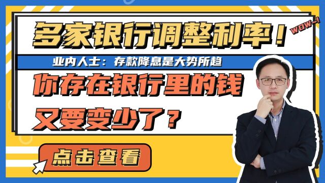 多家银行调整存款利率!你存在银行里的钱又要变少了?