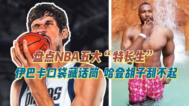 盘点NBA现役五大“特长生”!28卡口袋藏话筒,哈登胡子刮不起!