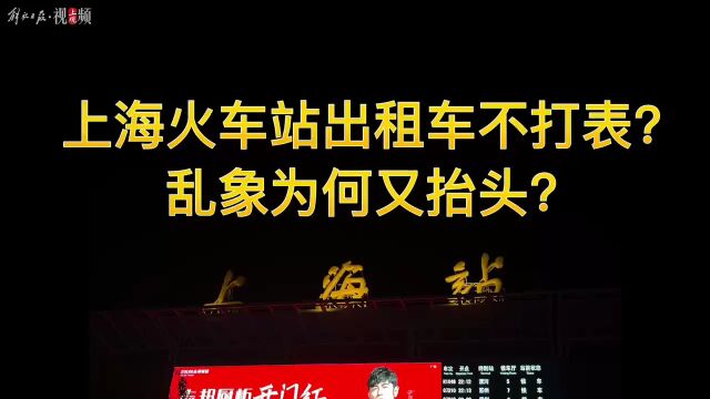 不到16公里要价200元!上海火车站周边有出租车不打表?记者调查......