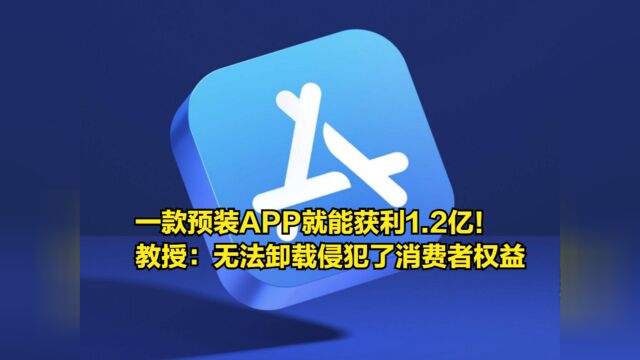 一款预装APP就能获利1.2亿!人大教授:无法卸载侵犯了消费者权益