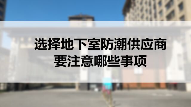 选择地下室防潮供应商要注意哪些事项