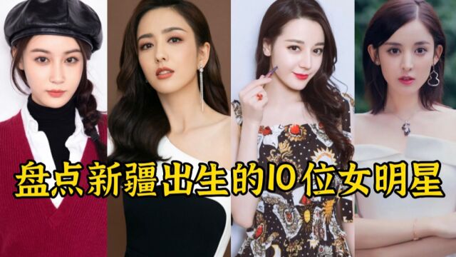 盘点新疆出生的10位女明星,果然新疆盛产美女啊!你还知道几位?