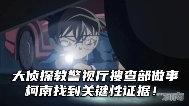 大侦探教警视厅搜查部做事,柯南找到关键性证据!