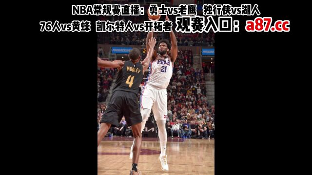 NBA常规赛直播:勇士vs老鹰 独行侠vs湖人 76人vs黄蜂 凯尔特人vs开拓者 (高清中文在线)观看比赛全程录像回放