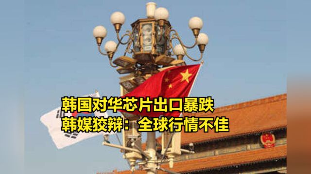 加入“芯片同盟”后,韩国对华出口暴跌,韩媒狡辩:全球行情不佳