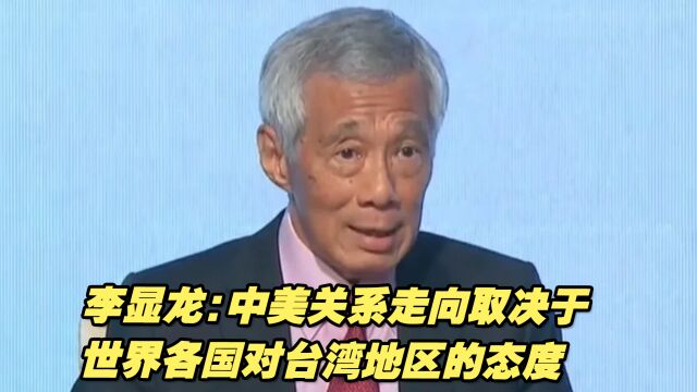 李显龙:中美关系走向取决于世界各国对台湾地区的态度