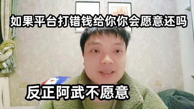 如果平台打错钱给你你会愿意还吗,反正阿武不愿意