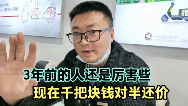 3年前的人消费能力大,现在千把块的电动车都要对半还价,好心酸