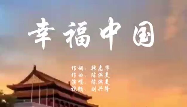 幸福中国 作词:韩志华 作曲:陈洪美 演唱:陈洪美 视频:刘兴隆