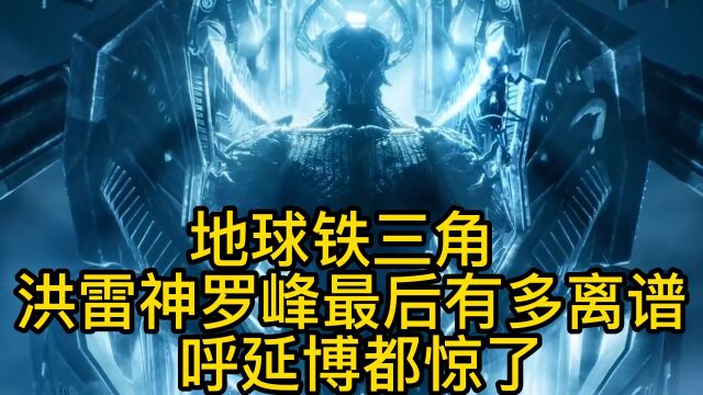 地球铁三角洪雷神罗峰最后有多离谱 呼延博都惊了