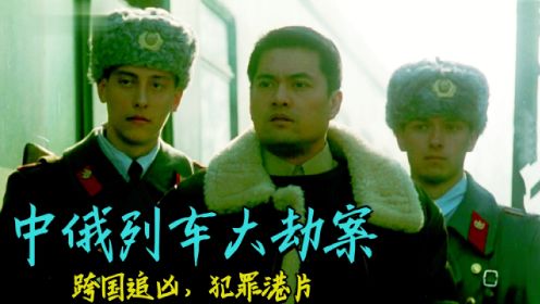 1993中俄列车大劫案，跨国追凶，90年代香港生猛犯罪片