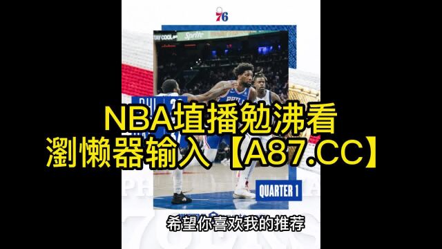 NBA季后赛官方直播:76人vs篮网直播(篮球)高清视频免费观看直播