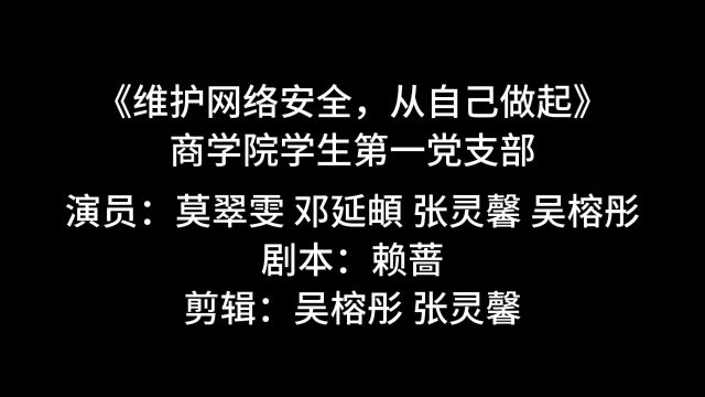 《维护网络安全,从自己做起》商学院第一党支部 张灵馨 莫翠雯 吴榕彤 邓延頔 赖蔷