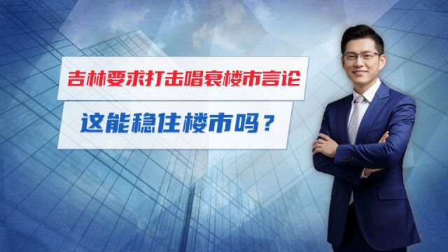 吉林市要求打击唱衰楼市言论,这能稳住楼市吗?