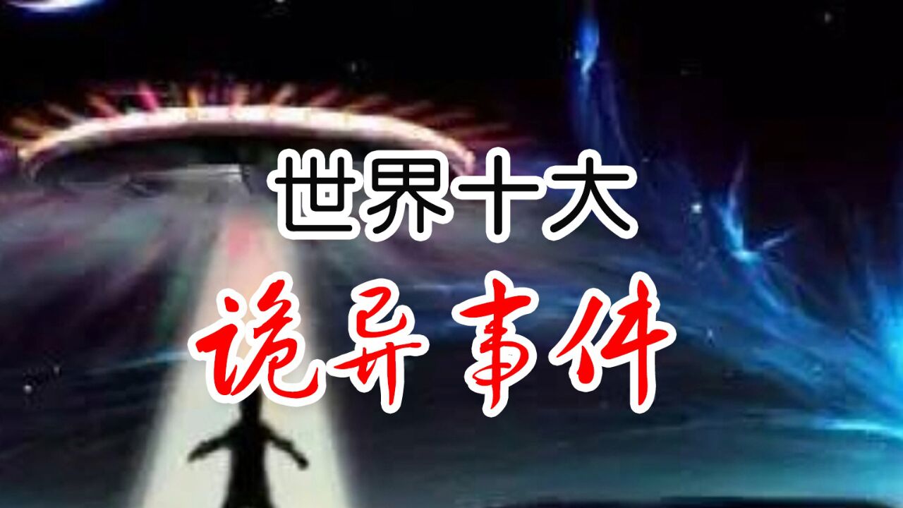 盘点世界十大人物和事件_全球十大诡异事件:引发人们疑惑的神秘之谜_高清1080P在线观看平台_腾讯视频