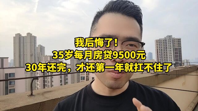 我后悔了!35岁每月房贷9500元,30年还完,才还第一年就扛不住了