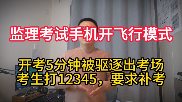 监理考试手机开飞行模式,开考5分钟被驱逐出考场,给市政打电话要求补考