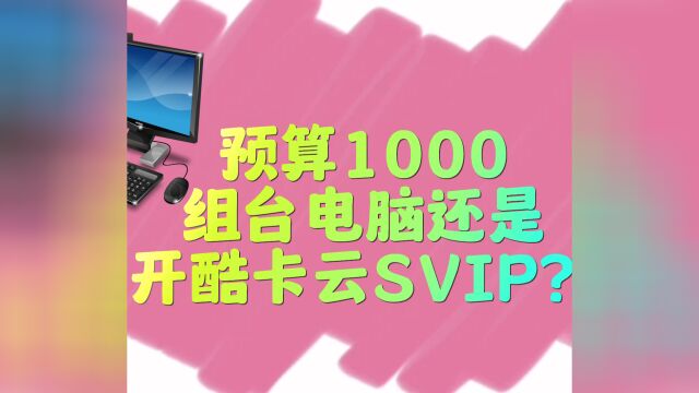 预算1000,组台电脑还是开酷卡云SVIP?