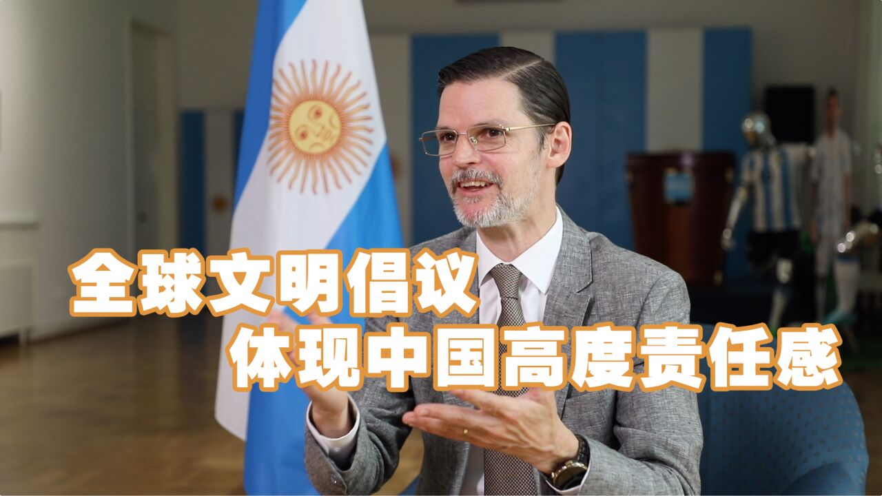 阿根廷驻华大使:全球文明倡议体现中国高度责任感