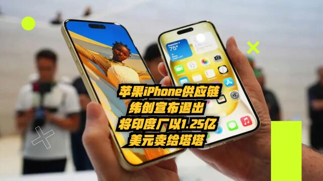 苹果iPhone供应链纬创宣布退出,将印度厂以1.25亿美元卖给塔塔