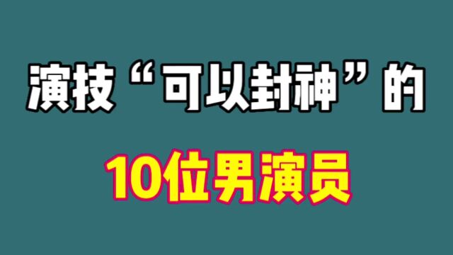 演技可以封神的十位男演员,个个都是实力派,陈宝国演技出神入化