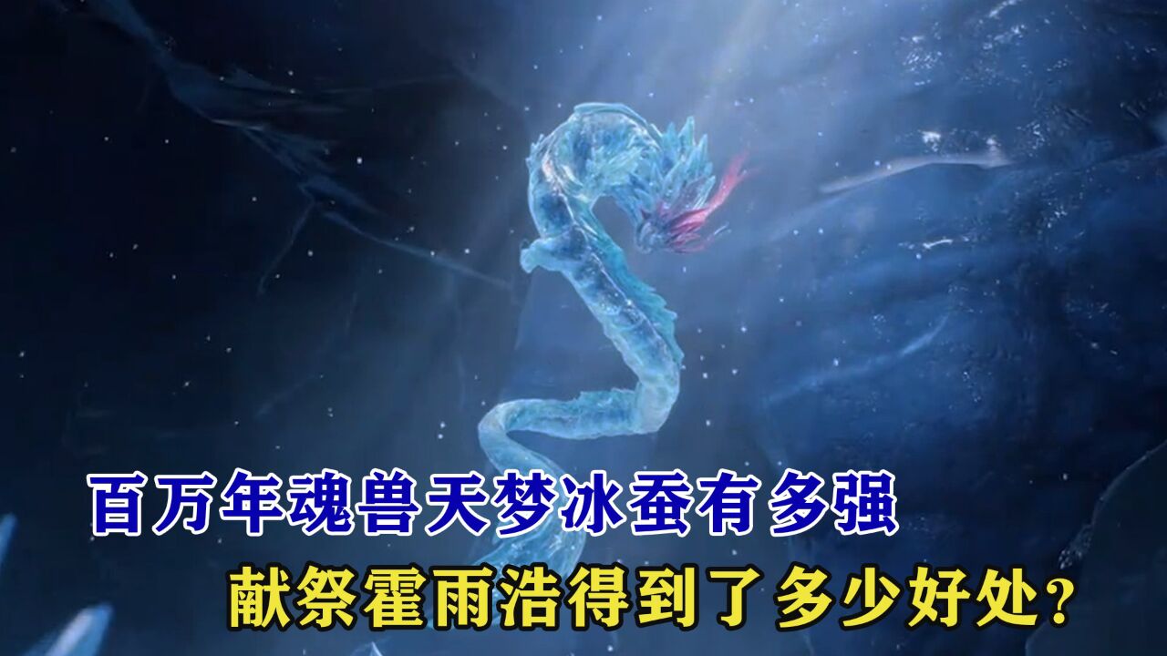 绝世唐门：百万年魂兽天梦冰蚕有多强，它献祭霍雨浩后得到了多少好处？_腾讯视频