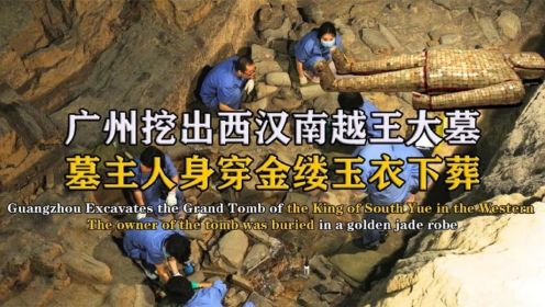 广州挖出西汉南越王大墓，身穿金缕玉衣下葬，出土陪葬品价值百亿
