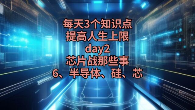 每天3个知识点,提高人生上限:day2芯片战那些事.6、半导体、硅片、芯片