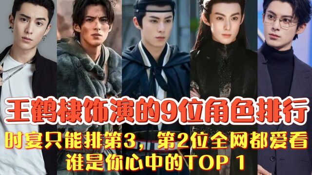 王鹤棣的9位角色,时宴排第三,第2位全网爱看,谁是你心中的TOP1