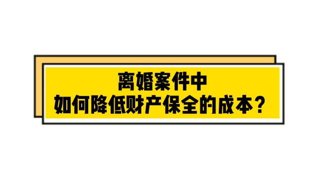 离婚案件中,如何降低财产保全的成本?