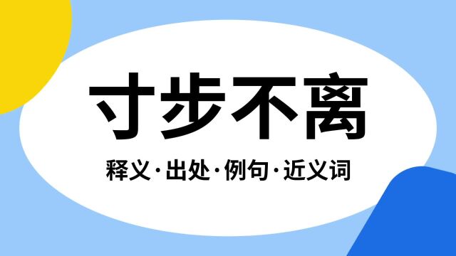 “寸步不离”是什么意思?