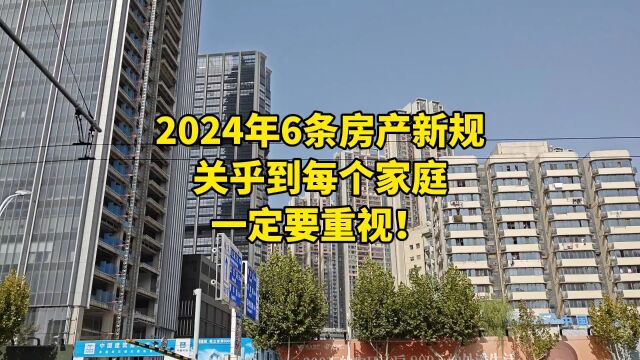 2024年6条房产新规,关乎到每个家庭,一定要重视!