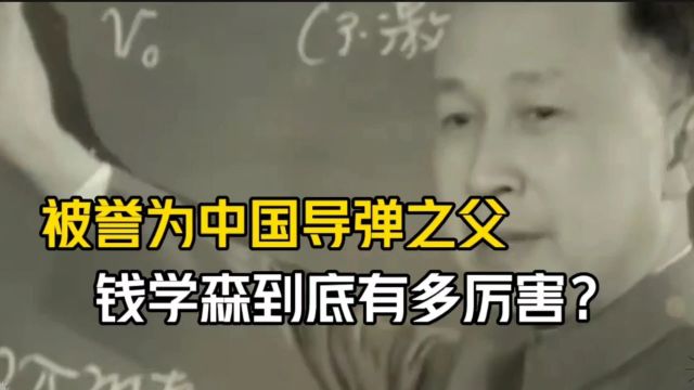 被誉为中国导弹之父!钱学森到底有多厉害?