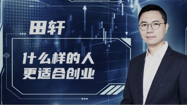 年轻人该不该创业?清华教授田轩:偏执的人创业更容易成功